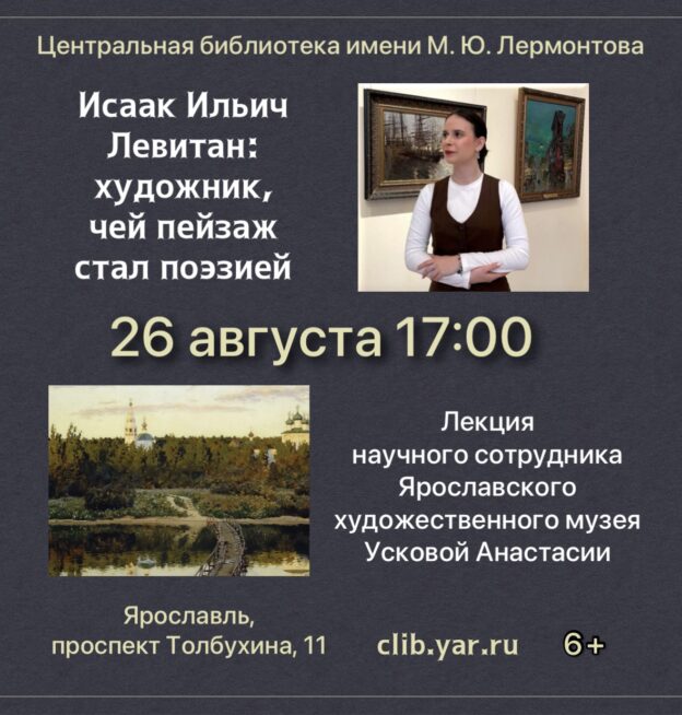 Лекция научного сотрудника Ярославского художественного музея Усковой Анастасии «Исаак Ильич Левитан: художник, чей пейзаж стал поэзией» 6+
